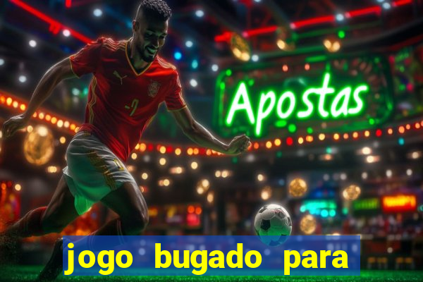 jogo bugado para ganhar dinheiro